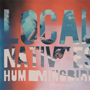 Local Natives — Hummingbird